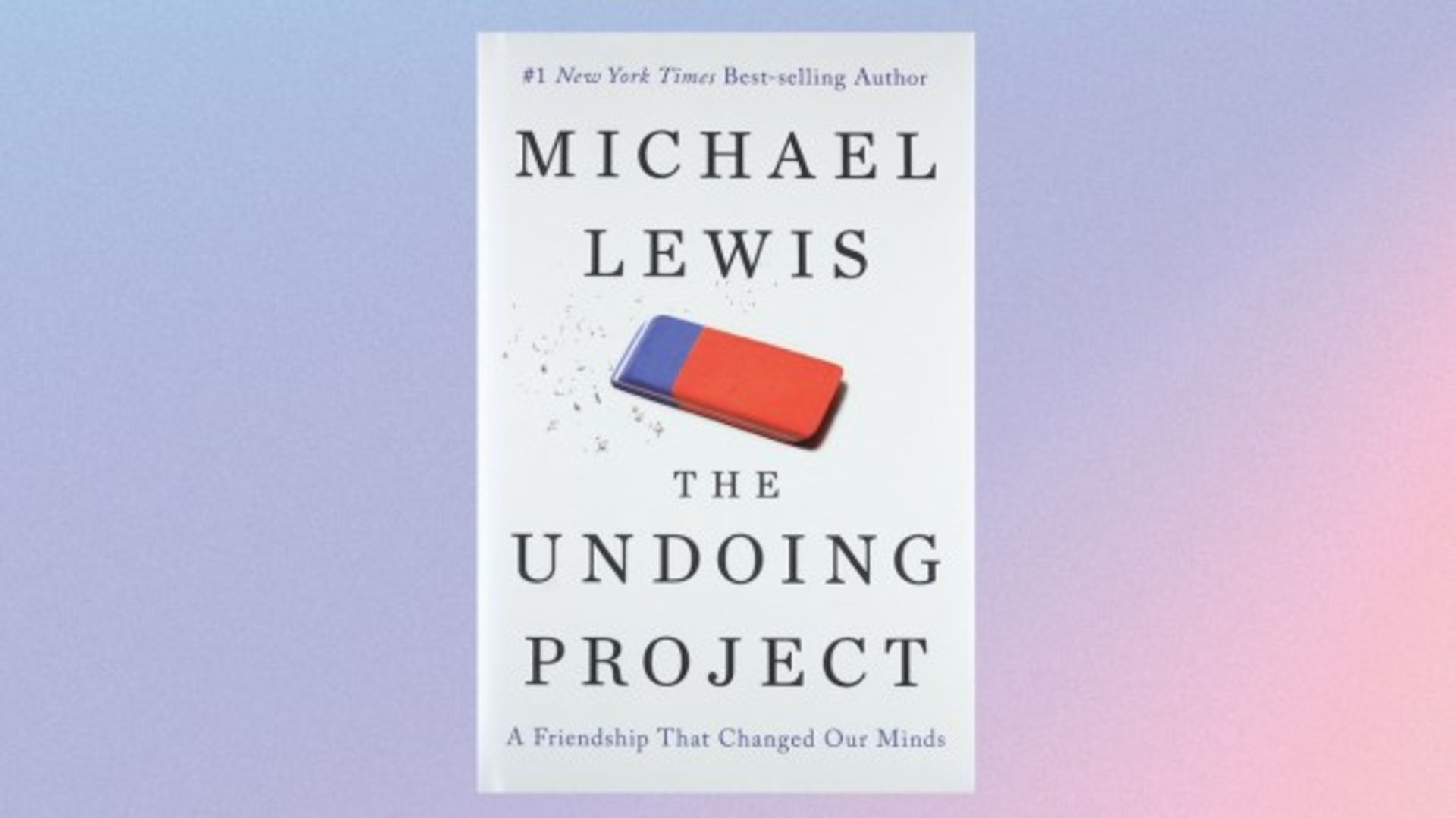 THE UNDOING PROJECT: A FRIENDSHIP THAT CHANGED OUR MINDS BY MICHAEL LEWIS
