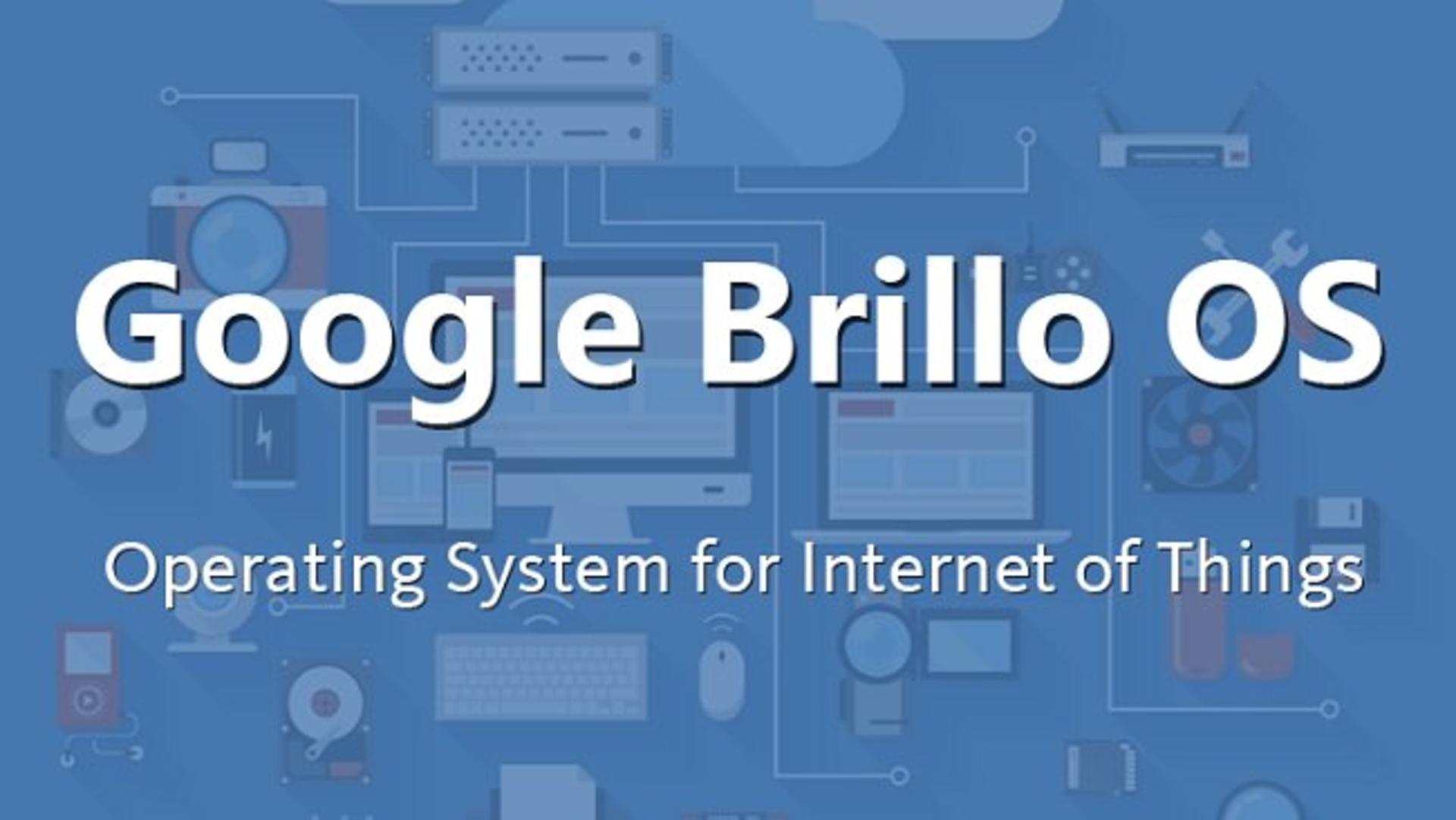 Google brillo operating system for internet of things