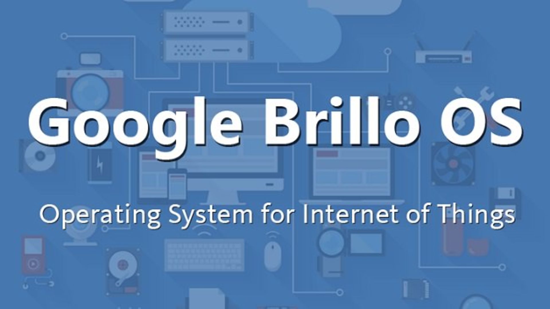 Google brillo operating system for internet of things